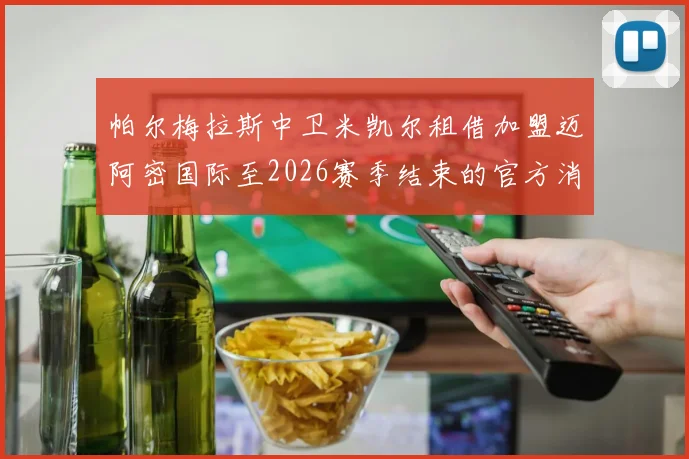 帕尔梅拉斯中卫米凯尔租借加盟迈阿密国际至2026赛季结束的官方消息